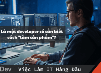 Tạo sao developer có cần biết cách "làm sản phẩm"?