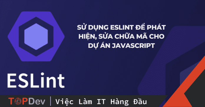 Sử dụng ESLint để phát hiện, sửa chữa mã cho dự án Javascript