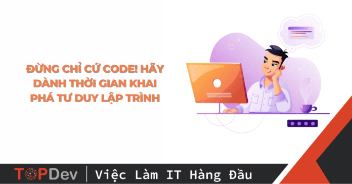 Đừng chỉ cứ code! Hãy dành thời gian khai phá tư duy lập trình