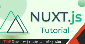 NuxtJS là gì? Hướng dẫn xây dựng web app với Nuxt.JS framework