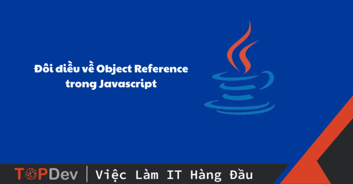 Object Reference trong Javascript và những phiền toái!