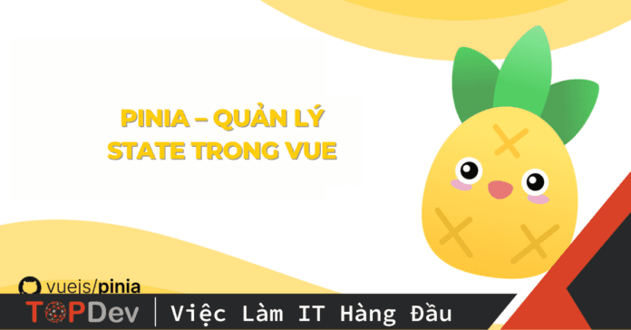 Pinia – Quản lý state trong Vue nhỏ gọn, dễ dùng hơn Vuex rất nhiều