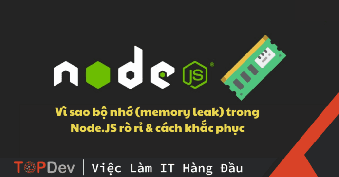 Vì sao bộ nhớ (memory leak) trong Node.JS rò rỉ & cách khắc phục