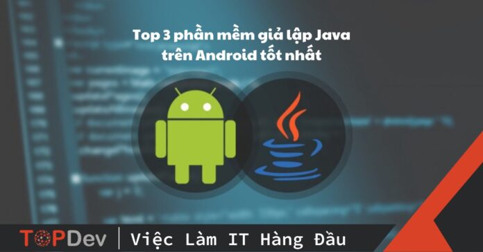 Top 3 phần mềm giả lập Java trên Android tốt nhất