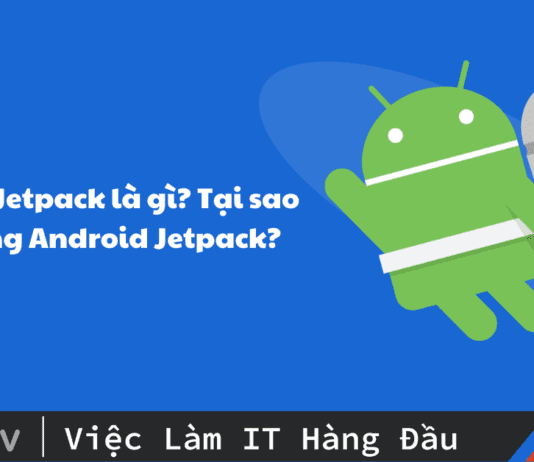 Android Jetpack là gì? Tại sao nên dùng Android Jetpack?