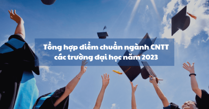 Tổng hợp điểm chuẩn ngành CNTT các trường đại học năm 2023
