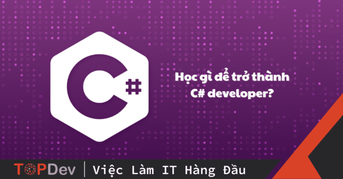 Học gì để trở thành C# Developer? Những kiến thức quan trọng