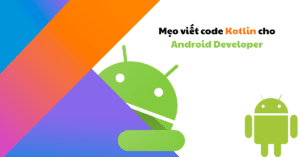 Mẹo viết code Kotlin cho Android developer không nên bỏ qua