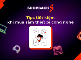 ShopBack: Tips tiết kiệm khi mua sắm thiết bị công nghệ