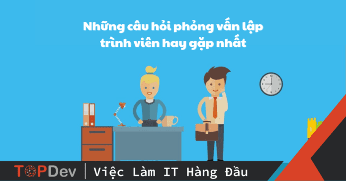 Những câu hỏi phỏng vấn lập trình viên nhất định phải biết