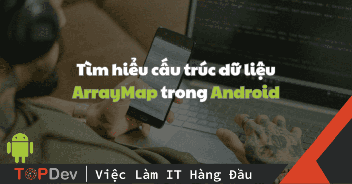 Giới thiệu cấu trúc dữ liệu ArrayMap trong Android