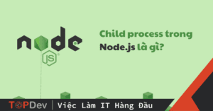 Child process trong Node.js là gì? - Khi nào cần sử dụng fork và spawn?