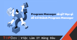 Program Manager là gì? Học gì để trở thành Program Manager