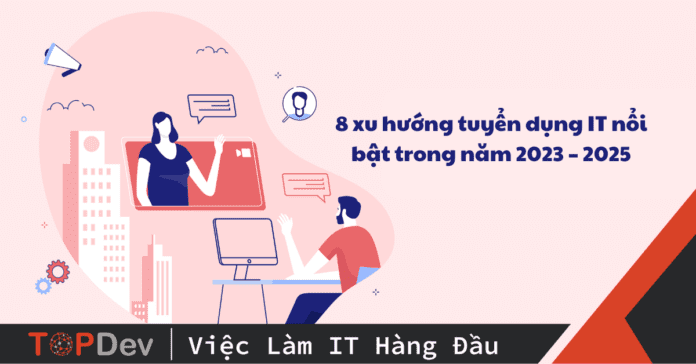 Bắt nhịp 8 xu hướng tuyển dụng IT nổi bật trong năm 2023 – 2025