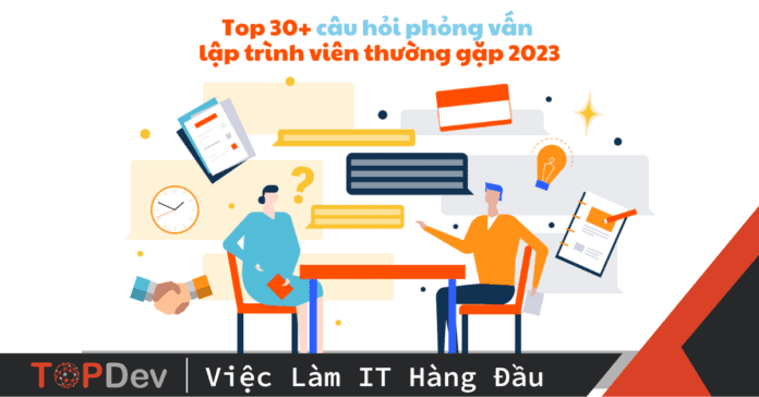 Top 30+ câu hỏi phỏng vấn mà 90% lập trình viên thường gặp 2023