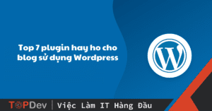 Top 7 plugin hay ho cho blog sử dụng wordpress