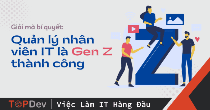 Giải mã bí quyết quản lý nhân viên IT là Gen Z thành công