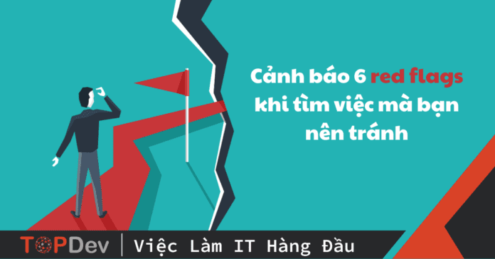 Cảnh báo 6 red flags khi tìm việc mà bạn nên tránh ngay