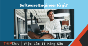 Software Engineer là gì? Mô tả công việc và những kỹ năng quan trọng