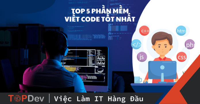 Top 5 phần mềm viết code tốt nhất mà bạn nên sử dụng