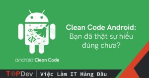 Clean Code Android: Bạn đã thật sự hiểu đúng chưa?