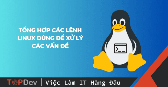 Tổng hợp các lệnh Linux dùng để xử lý các vấn đề