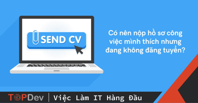 Có nên nộp hồ sơ công việc mình thích nhưng đang không tuyển?