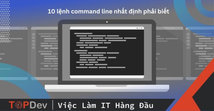 10 lệnh command line mà developer nhất định phải biết