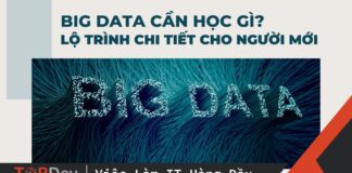 Big Data cần học gì? Bắt đầu đâu? Lộ trình chi tiết cho người mới
