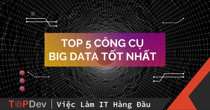 Top 5 công cụ phân tích dữ liệu Big data hiệu quả nhất hiện nay