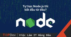 Tự học Node.js thì bắt đầu từ đâu? Học Node.js có khó không?