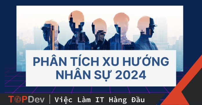 Phân tích xu hướng Nhân sự 2024, chiến lược nào là phù hợp?