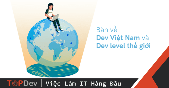 Bàn về Dev Việt Nam và Dev level thế giới