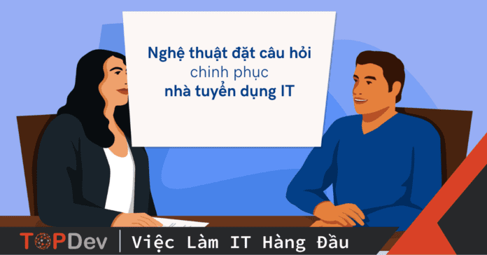Nghệ thuật đặt câu hỏi chinh phục nhà tuyển dụng IT