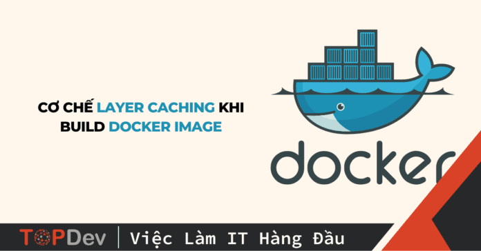 Hiểu cơ chế layer caching khi build docker image để viết Dockerfile tốt hơn