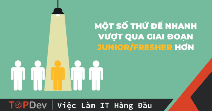 Một số thứ để nhanh vượt qua giai đoạn Junior/Fresher hơn