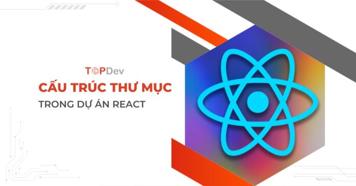 Kinh nghiệm cấu trúc thư mục trong dự án React