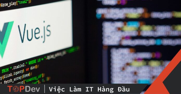 Tại sao Vue.js được nhiều frontend developer lựa chọn?