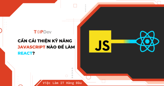 Cần cải thiện kỹ năng JavaScript nào để làm React?
