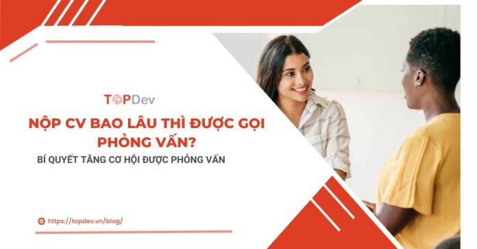 Nộp CV bao lâu thì được gọi phỏng vấn