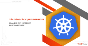 Tấn công các cụm Kubernetes qua lỗi API Kubelet misconfigure