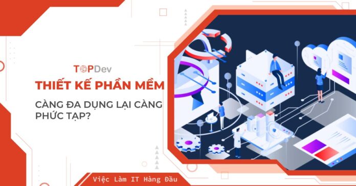 Tại sao thiết kế phần mềm càng đa dụng lại càng phức tạp?