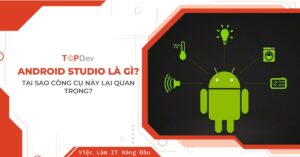 Android Studio là gì? Tại sao công cụ này lại quan trọng?