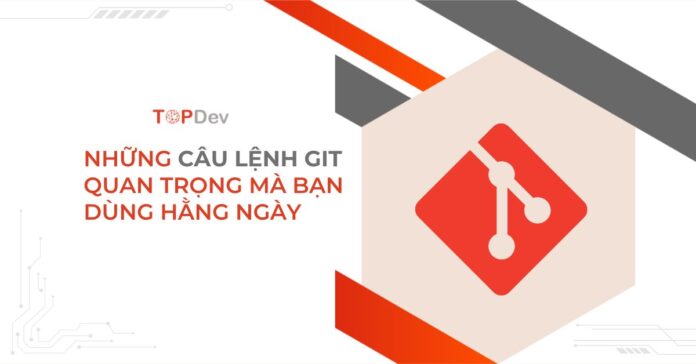 Check list những câu lệnh git quan trọng mà bạn dùng hằng ngày