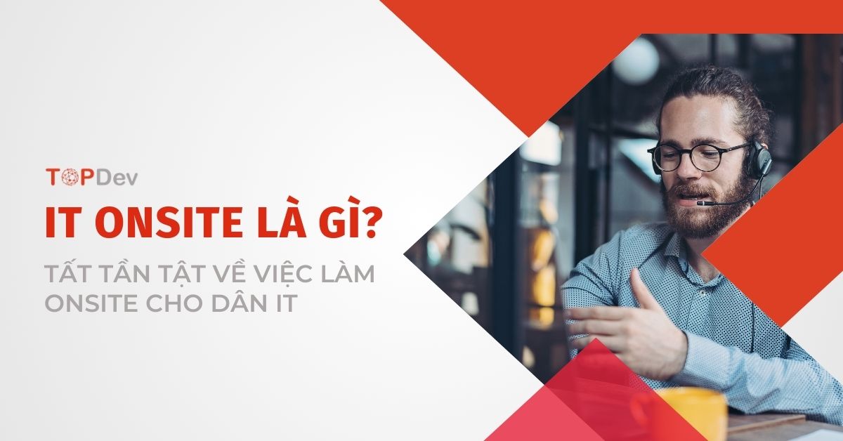 IT Onsite là gì? Tất tần tật về việc làm Onsite cho dân IT