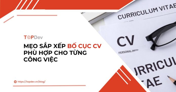Mẹo sắp xếp bố cục CV phù hợp cho từng công việc