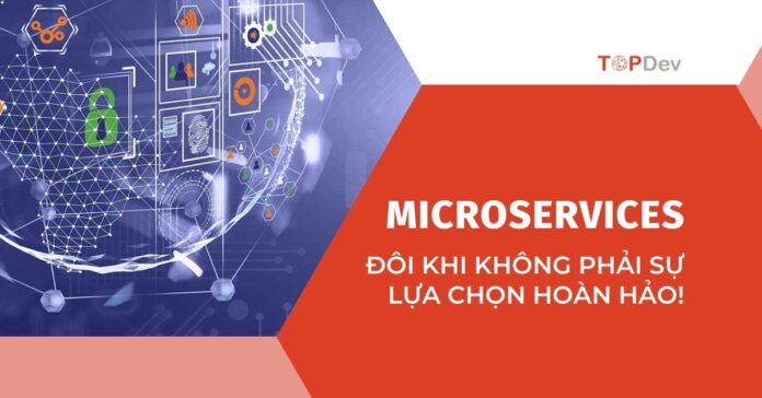 MicroServices đôi khi không phải sự lựa chọn hoàn hảo