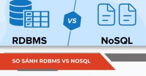 So sánh RDBMS và NoSQL. Nên sử dụng loại CSDL nào cho dự án của bạn?