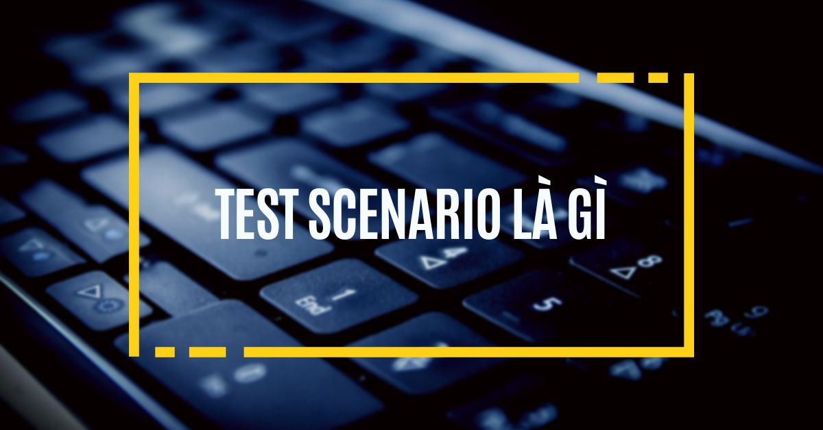 Test Scenario là gì?