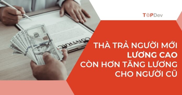 Thà trả người mới lương cao còn hơn tăng lương cho người cũ